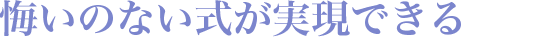 悔いのない式が実現できる