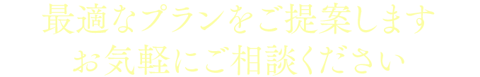 最適なプランをご提案します お気軽にご相談ください